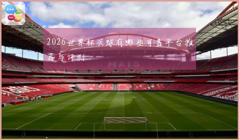 2026世界杯买球有哪些可靠平台推荐与评测